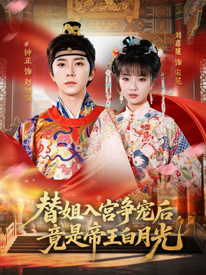 替姐入宫争宠后，竟是帝王白月光（80集）精彩短剧上线