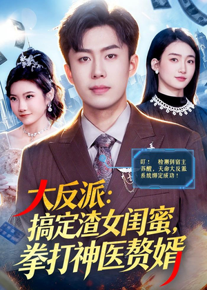 大反派:搞定渣女闺蜜,拳打神医赘婿(120集) 大反派:搞定渣女闺蜜,拳打神医赘婿(120集)视频在线看
