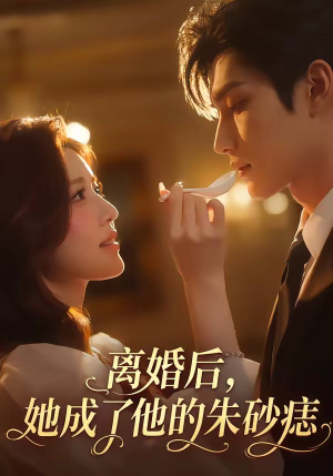 离婚后，她成了他的朱砂痣（17集）精彩短剧后续