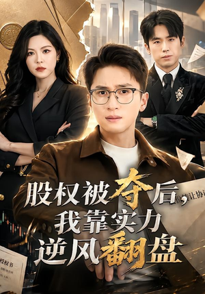 股权被夺后，我靠实力逆风翻盘（60集）最新热播短剧