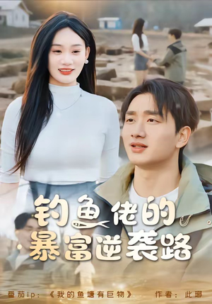 钓鱼佬的暴富逆袭路(80集) 钓鱼佬的暴富逆袭路(80集)短剧全集抢先看