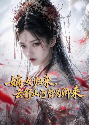 嫡女归来，云舒山河皆为卿来（61集）恋爱短剧分享