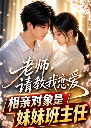 老师,请教我恋爱:相亲对象是妹妹班主任(62集) 老师,请教我恋爱:相亲对象是妹妹班主任(62集)最后的大结局