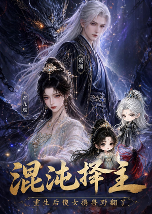 混沌择主：重生后傻女携兽野翻了（60集）精彩短剧免费看