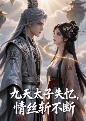 九天太子失忆，情丝斩不断（43集）精彩短剧片段