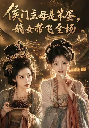 侯门主母是笨蛋，嫡女带飞全场（40集）短剧全集完整版