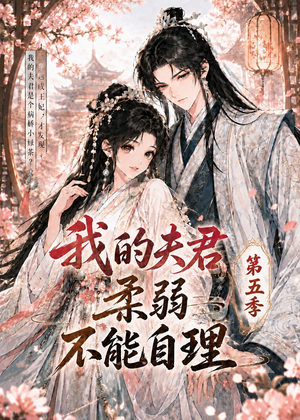 我的夫君柔弱不能自理第五季（53集）精彩好看的短剧