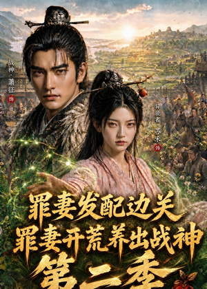 罪妻发配边关，罪妻开荒养出战神第二季（130集）深深爱上这部剧
