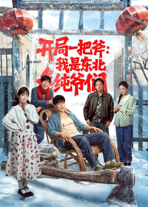 开局一把斧：我是东北纯爷们（145集）精彩短剧来袭
