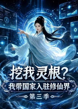 挖我灵根？我带国家入驻修仙界第三季（67集）番茄短剧免费看