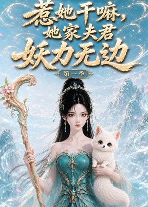惹她干嘛，她家夫君妖力无边!第一季（168集）热播短剧推荐
