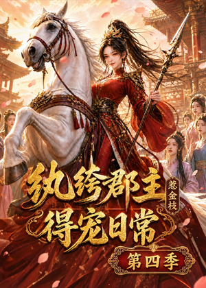 纨绔郡主得宠日常:惹金枝第四季(117集) 纨绔郡主得宠日常:惹金枝第四季(117集)最新上映免费看