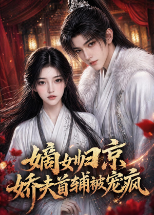 嫡女归京,娇夫首辅被宠疯(114集) 嫡女归京,娇夫首辅被宠疯(114集)推荐你们也去看