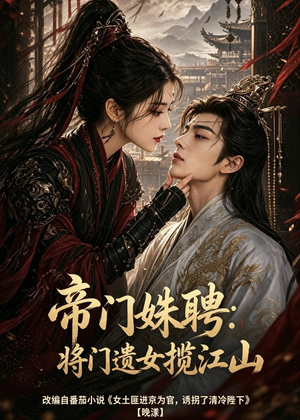 帝门姝聘：将门遗女揽江山（124集）精彩短剧追不停