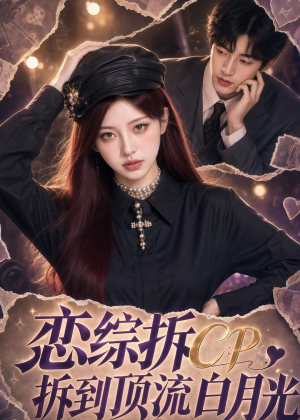 恋综拆CP，拆到顶流白月光（63集）高清画质免费看