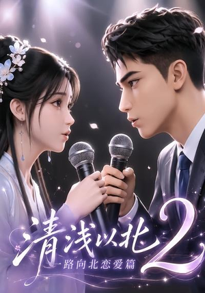 清浅以北2:一路向北恋爱篇(68集) 清浅以北2:一路向北恋爱篇(68集)网络小短剧