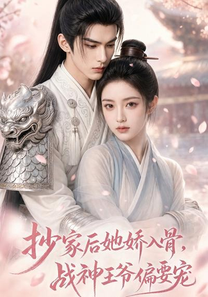 抄家后她娇入骨，战神王爷偏要宠（107集）爆款短剧一起追