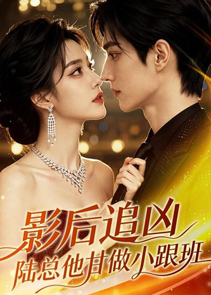 影后追凶，陆总他甘做小跟班（60集）短剧在线观看