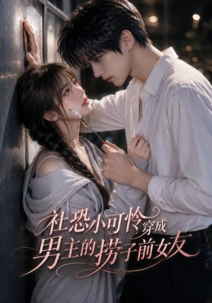 社恐小可怜穿成男主的捞子前女友（66集）全集免费看短剧