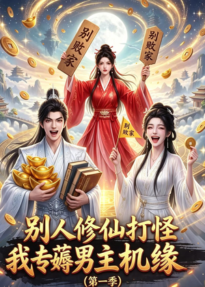 别人修仙打怪我专薅男主机缘(第一季)(109集) 别人修仙打怪我专薅男主机缘(第一季)(109集)民国短剧推荐