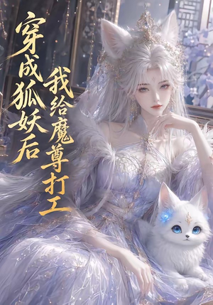 穿成狐妖后我给魔尊打工（55集）集免费看短剧