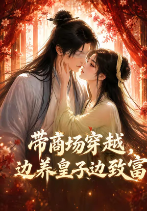 带商场穿越,边养皇子边致富(60集) 带商场穿越,边养皇子边致富(60集)短剧全集大结局
